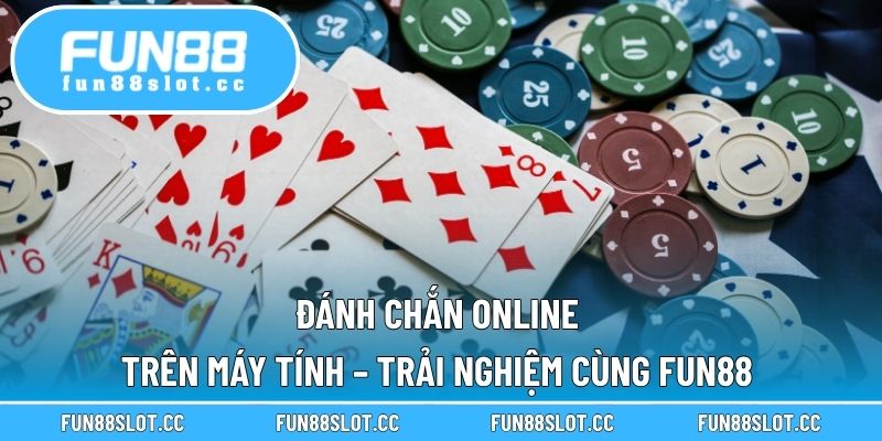Đánh Chắn Online Trên Máy Tính – Trải Nghiệm Cùng Fun88 