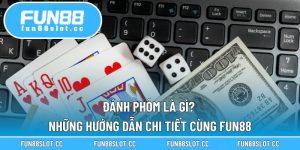 Đánh Phỏm Là Gì? Những Hướng Dẫn Chi Tiết Cùng Fun88
