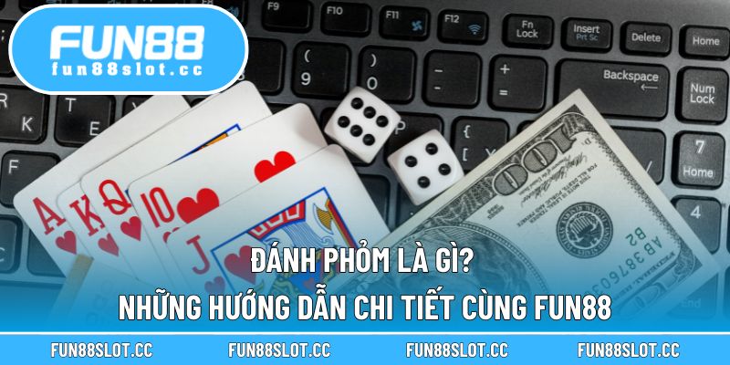 Đánh Phỏm Là Gì? Những Hướng Dẫn Chi Tiết Cùng Fun88