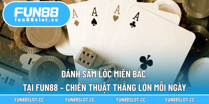 Đánh Sâm Lốc Miền Bắc Tại Fun88 – Chiến Thuật Thắng Lớn Mỗi Ngày 1 Đánh Sâm Lốc Miền Bắc Tại Fun88 – Chiến Thuật Thắng Lớn Mỗi Ngày