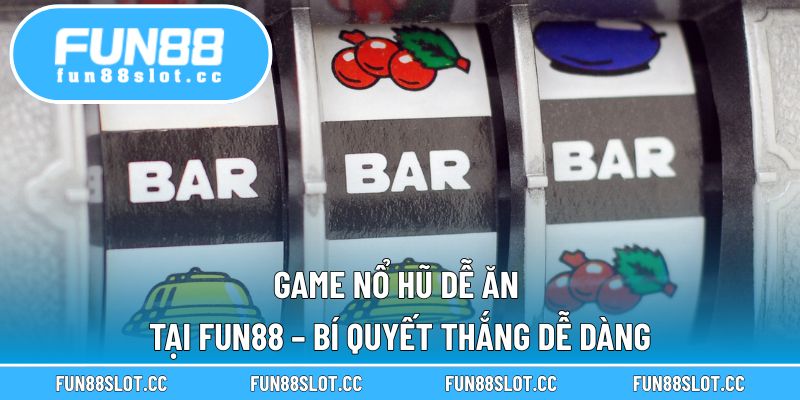 Game Nổ Hũ Dễ Ăn Tại Fun88 – Bí Quyết Thắng Dễ Dàng