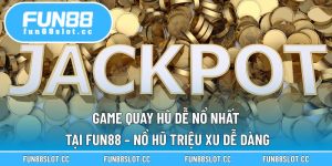 Game Quay Hũ Dễ Nổ Nhất Tại Fun88 – Nổ Hũ Triệu Xu Dễ Dàng