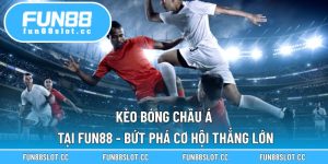 Kèo Bóng Châu Á Tại Fun88 - Bứt Phá Cơ Hội Thắng Lớn
