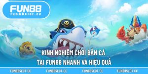 Kinh Nghiệm Chơi Bắn Cá Tại Fun88 Nhanh Và Hiệu Quả