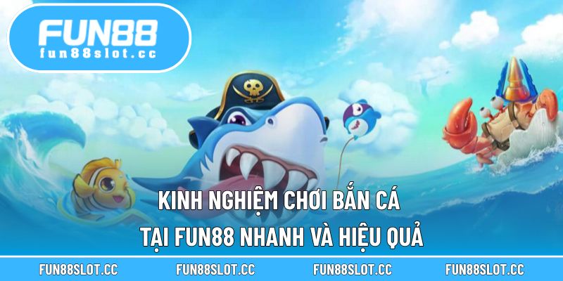 Kinh Nghiệm Chơi Bắn Cá Tại Fun88 Nhanh Và Hiệu Quả