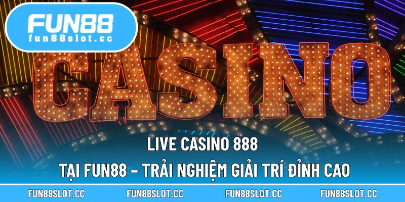 Live Casino 888 tại Fun88 – Trải nghiệm giải trí đỉnh cao