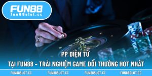 PP Điện Tử tại Fun88 – Trải nghiệm game đổi thưởng hot nhất