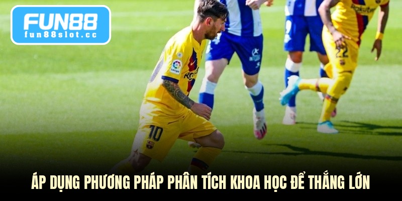 Áp dụng phương pháp phân tích khoa học để thắng lớn