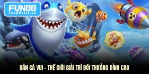Bắn Cá Vui - Thế Giới Giải Trí Đổi Thưởng Đỉnh Cao