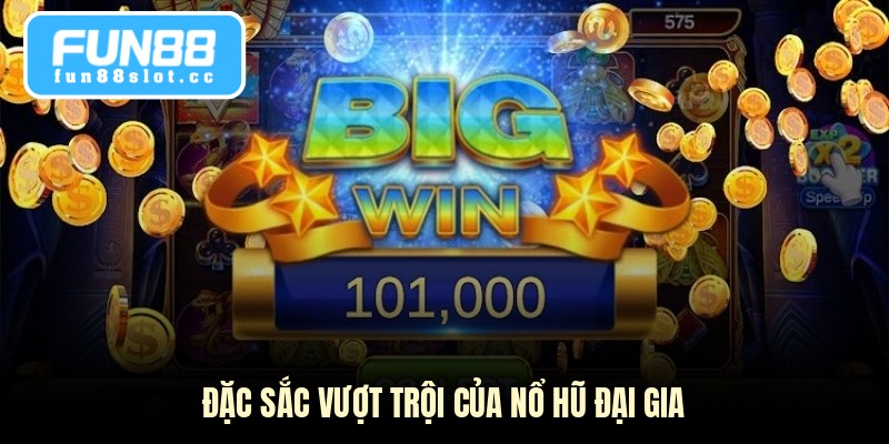 Nổ Hũ Đại Gia - Bí Quyết Săn Thưởng Tiền Tỷ Cực Đỉnh 2 Đặc sắc vượt trội của nổ hũ đại gia