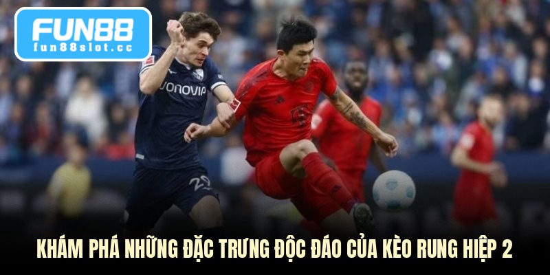 Khám phá những đặc trưng độc đáo của kèo rung hiệp 2