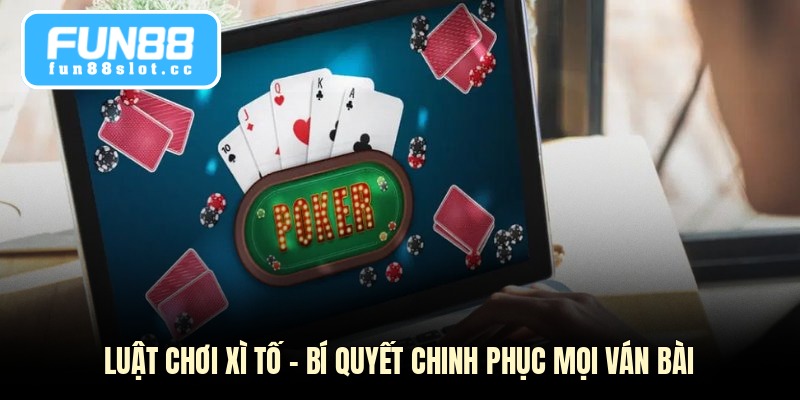 Luật Chơi Xì Tố - Bí Quyết Chinh Phục Mọi Ván Bài