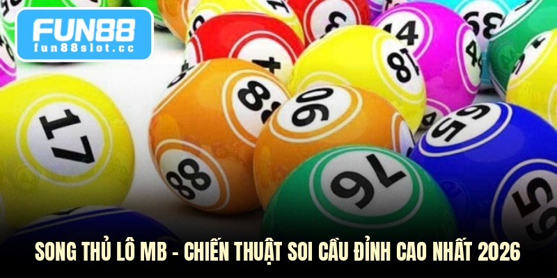 Song Thủ Lô MB - Chiến Thuật Soi Cầu Đỉnh Cao Nhất 2026