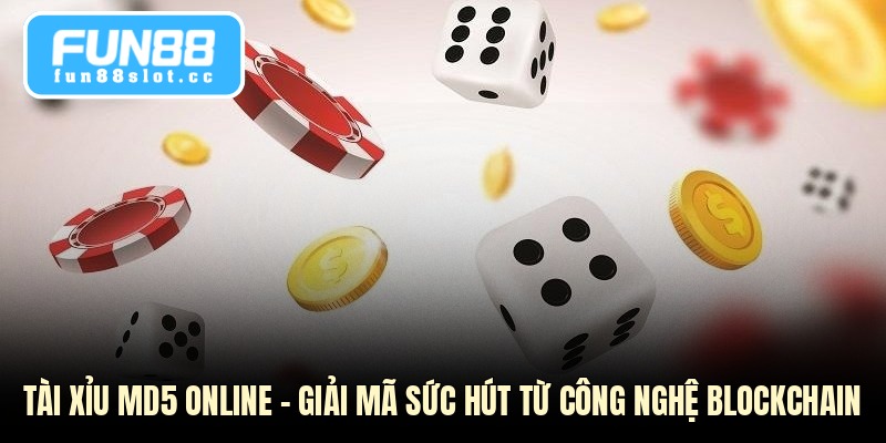 Tài Xỉu MD5 Online - Giải Mã Sức Hút Từ Công Nghệ Blockchain